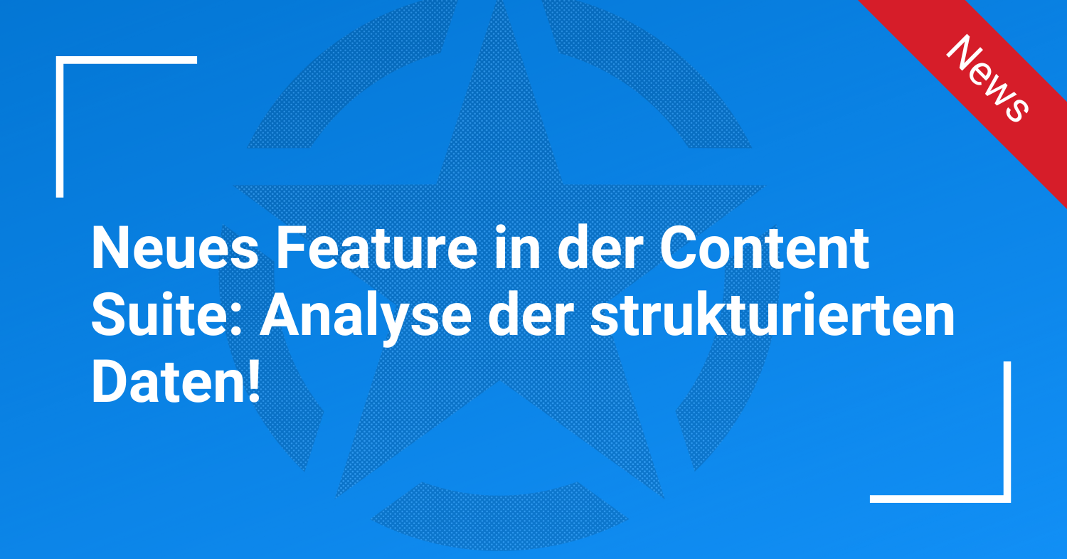 Neues Feature in der Content Suite: Analyse der strukturierten Daten!