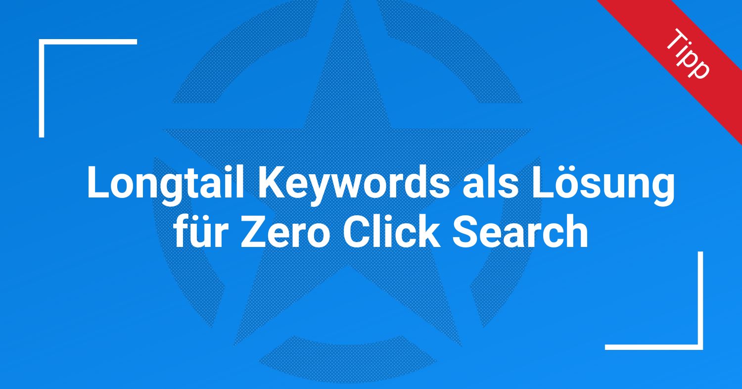 Longtail Keywords als Lösung für Zero Click Search