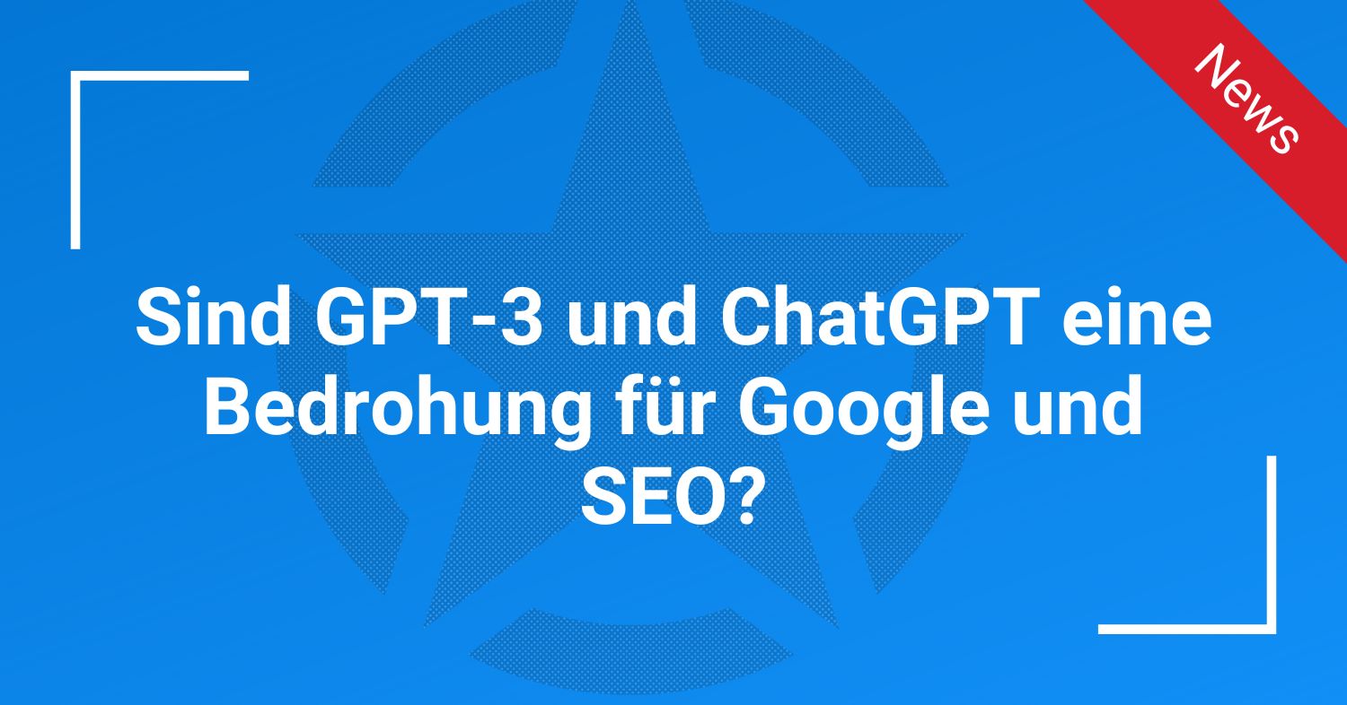 Sind GPT-3 und ChatGPT eine Bedrohung für Google und SEO?