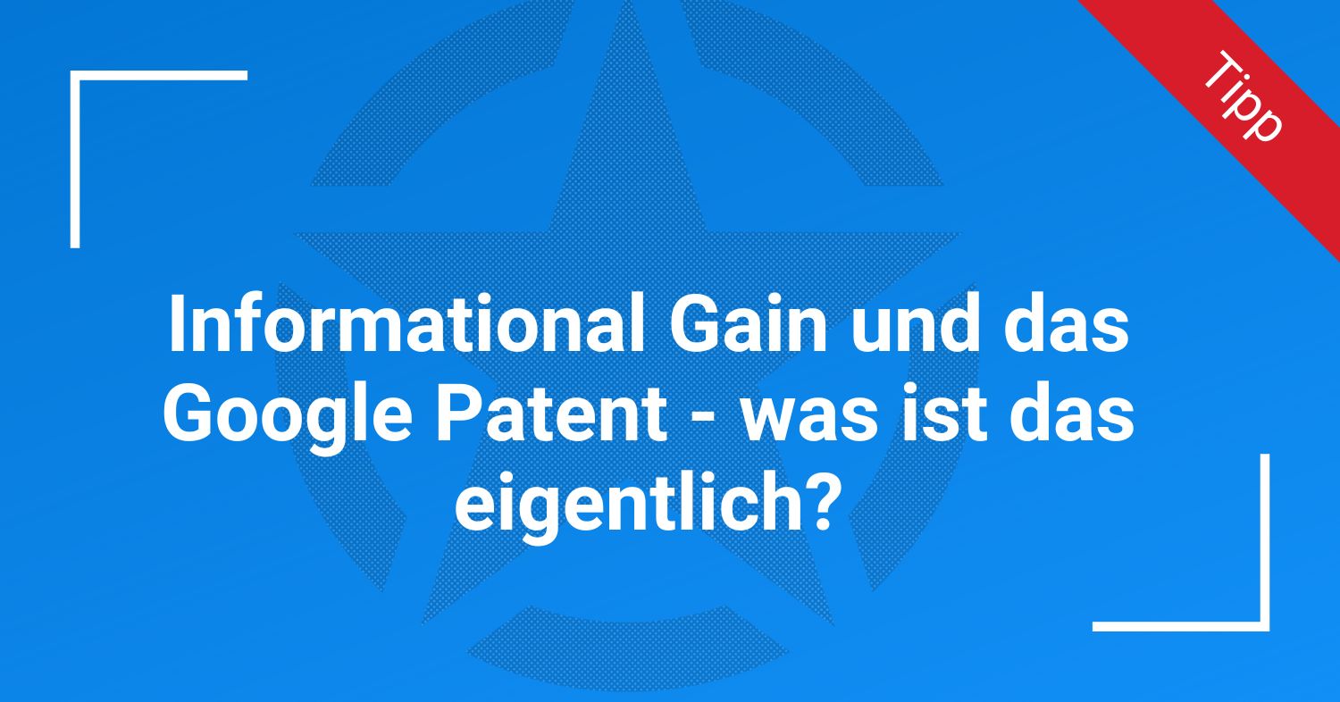 Informational Gain und das Google Patent - was ist das eigentlich?