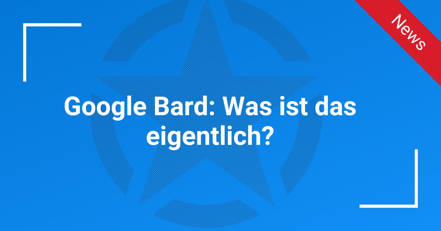 Google Bard: Was ist das eigentlich?